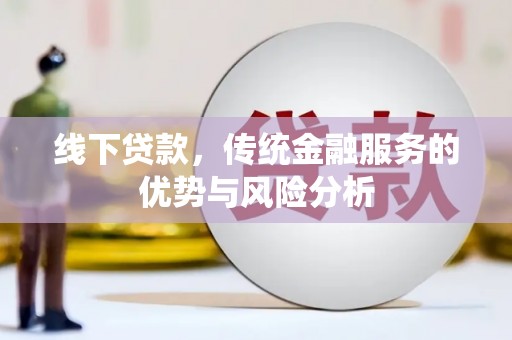 察右中旗线下贷款，传统金融服务的优势与风险分析