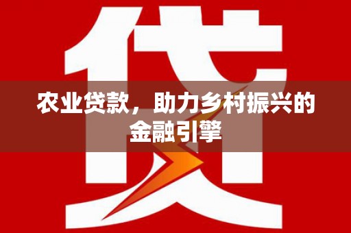 察右中旗农业贷款，助力乡村振兴的金融引擎