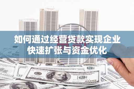 察右中旗如何通过经营贷款实现企业快速扩张与资金优化