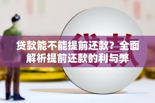 察右中旗贷款能不能提前还款？全面解析提前还款的利与弊