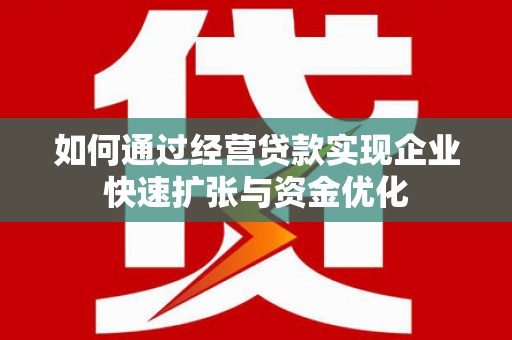 察右中旗如何通过经营贷款实现企业快速扩张与资金优化