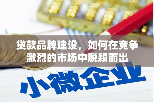 察右中旗贷款品牌建设，如何在竞争激烈的市场中脱颖而出