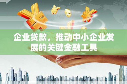 察右中旗企业贷款，推动中小企业发展的关键金融工具