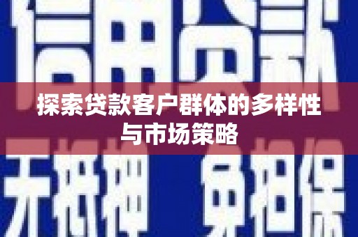 察右中旗探索贷款客户群体的多样性与市场策略