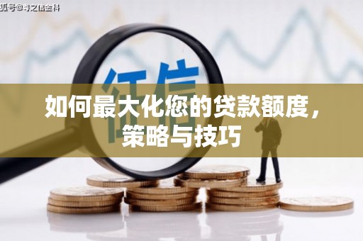 察右中旗如何最大化您的贷款额度，策略与技巧