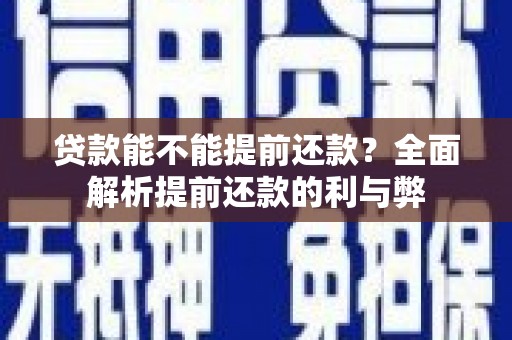 察右中旗贷款能不能提前还款？全面解析提前还款的利与弊