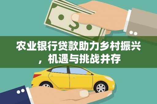 察右中旗农业银行贷款助力乡村振兴，机遇与挑战并存
