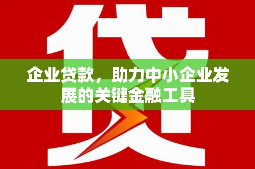 察右中旗企业贷款，助力中小企业发展的关键金融工具