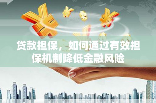 察右中旗贷款担保，如何通过有效担保机制降低金融风险