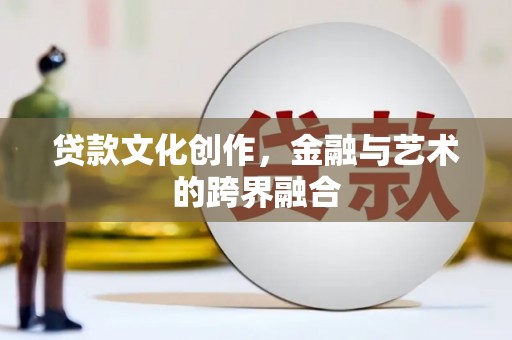 察右中旗贷款文化创作，金融与艺术的跨界融合