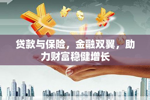 察右中旗贷款与保险，金融双翼，助力财富稳健增长