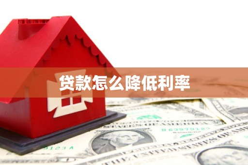 察右中旗贷款怎么降低利率
