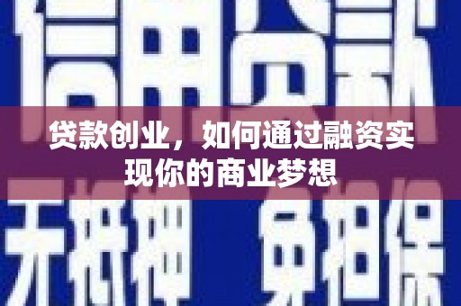 察右中旗贷款创业，如何通过融资实现你的商业梦想