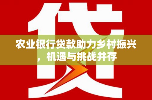 察右中旗农业银行贷款助力乡村振兴，机遇与挑战并存