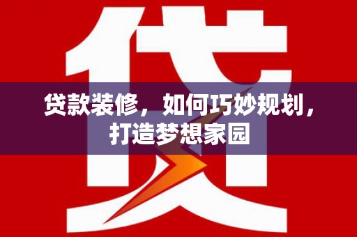 察右中旗贷款装修，如何巧妙规划，打造梦想家园
