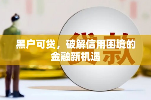 察右中旗黑户可贷，破解信用困境的金融新机遇