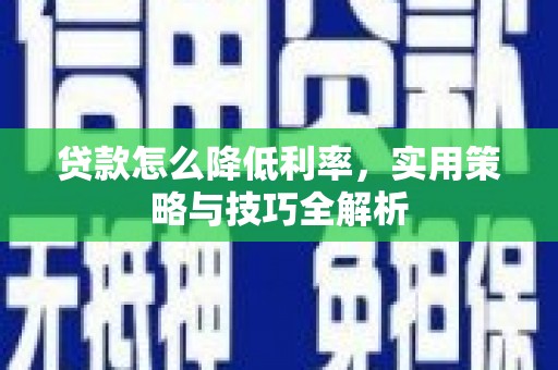 察右中旗贷款怎么降低利率，实用策略与技巧全解析