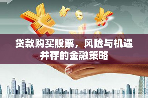 察右中旗贷款购买股票，风险与机遇并存的金融策略