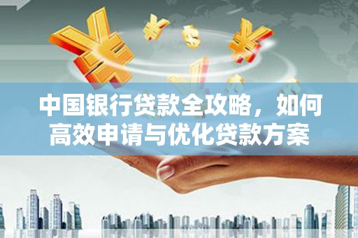 察右中旗中国银行贷款全攻略，如何高效申请与优化贷款方案